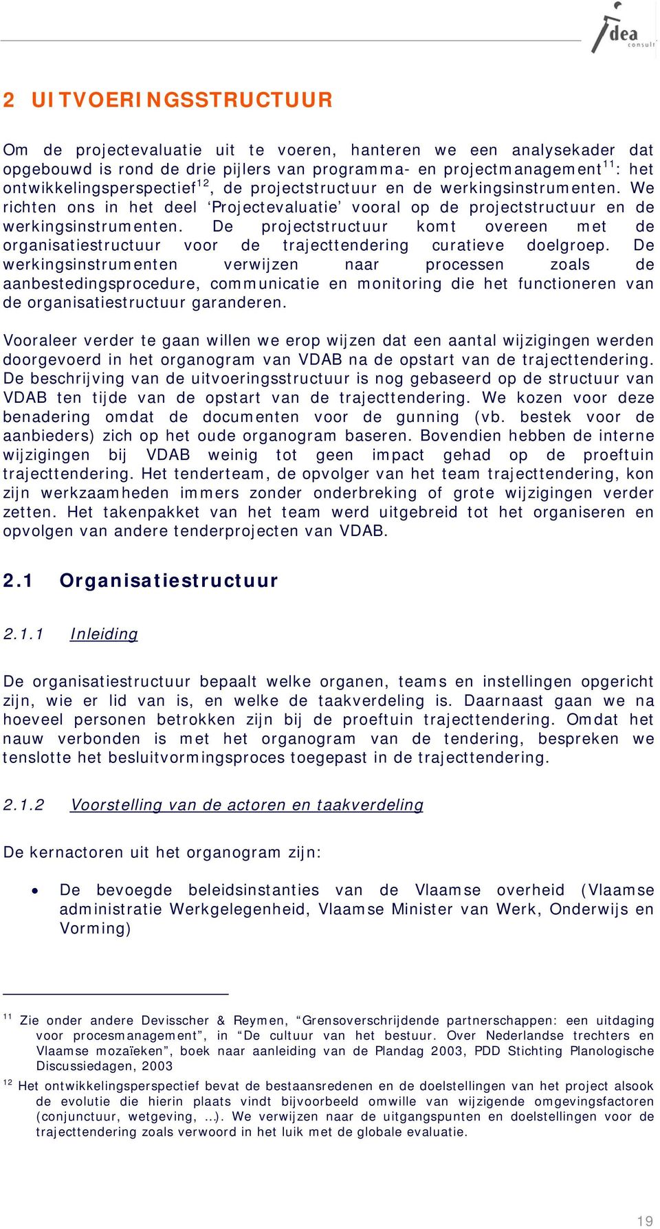 De projectstructuur komt overeen met de organisatiestructuur voor de trajecttendering curatieve doelgroep.