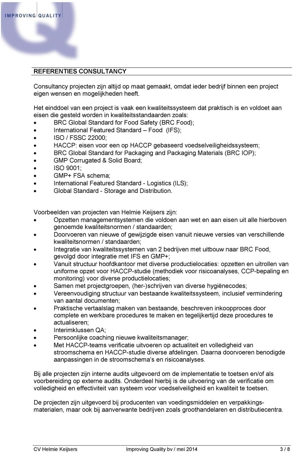 International Featured Standard Food (IFS); ISO / FSSC 22000; HACCP: eisen voor een op HACCP gebaseerd voedselveiligheidssysteem; BRC Global Standard for Packaging and Packaging Materials (BRC IOP);