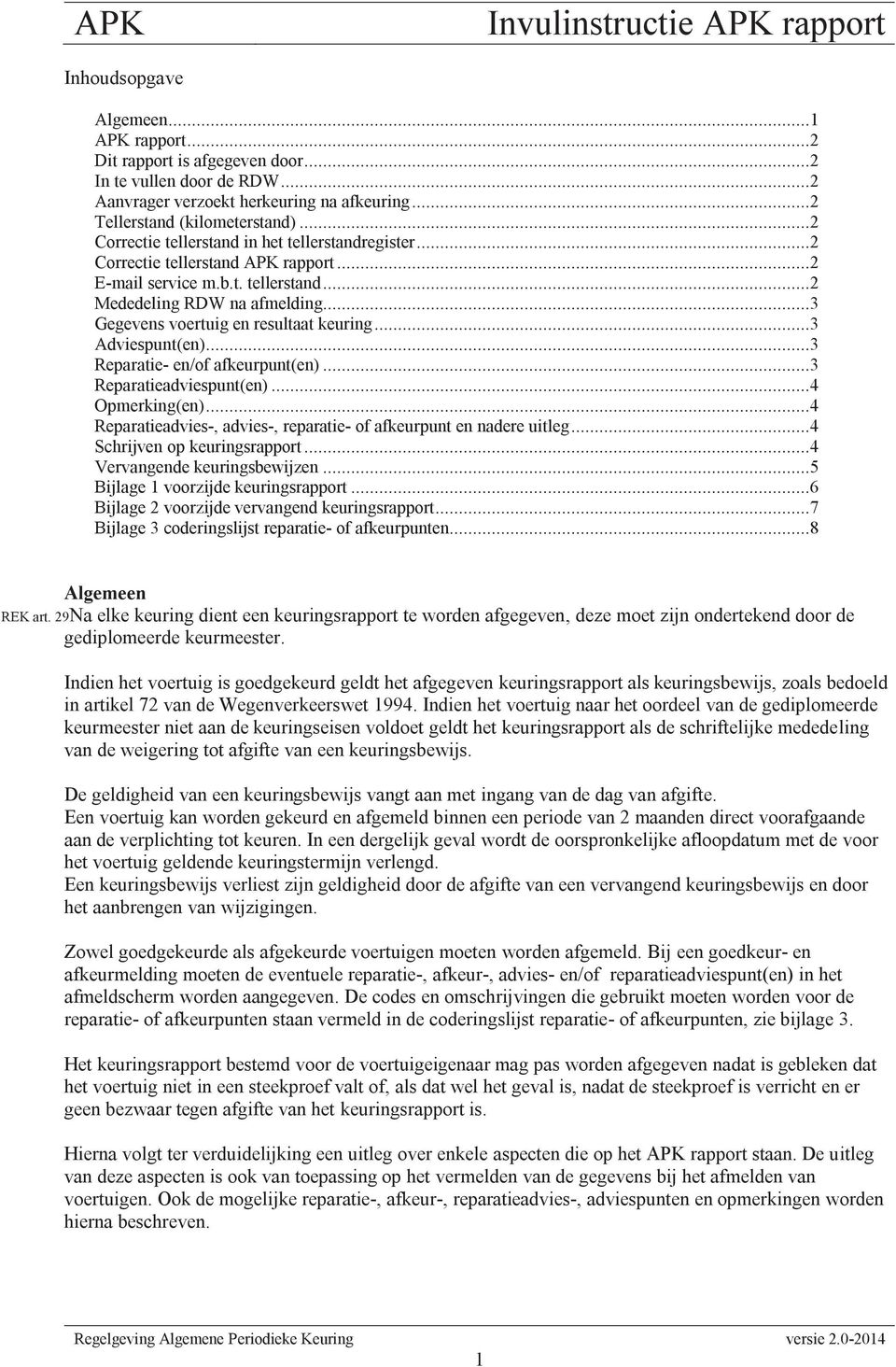 ..3 Gegevens voertuig en resultaat keuring...3 Adviespunt(en)...3 Reparatie- en/of afkeurpunt(en)...3 Reparatieadviespunt(en)...4 Opmerking(en).