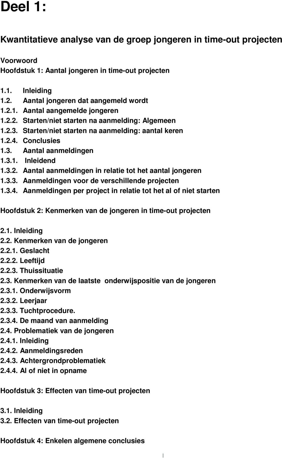 3.3. Aanmeldingen voor de verschillende projecten 1.3.4. Aanmeldingen per project in relatie tot het al of niet starten Hoofdstuk 2: Kenmerken van de jongeren in time-out projecten 2.1. Inleiding 2.2. Kenmerken van de jongeren 2.