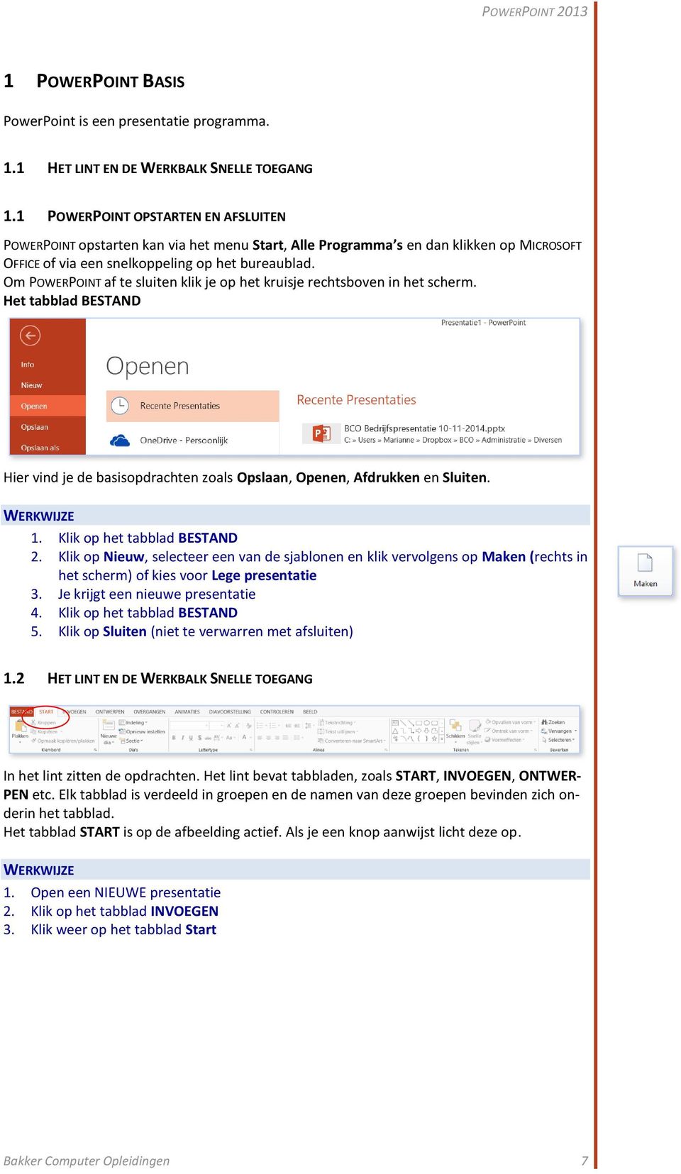 Om POWERPOINT af te sluiten klik je op het kruisje rechtsboven in het scherm. Het tabblad BESTAND Hier vind je de basisopdrachten zoals Opslaan, Openen, Afdrukken en Sluiten. 1.