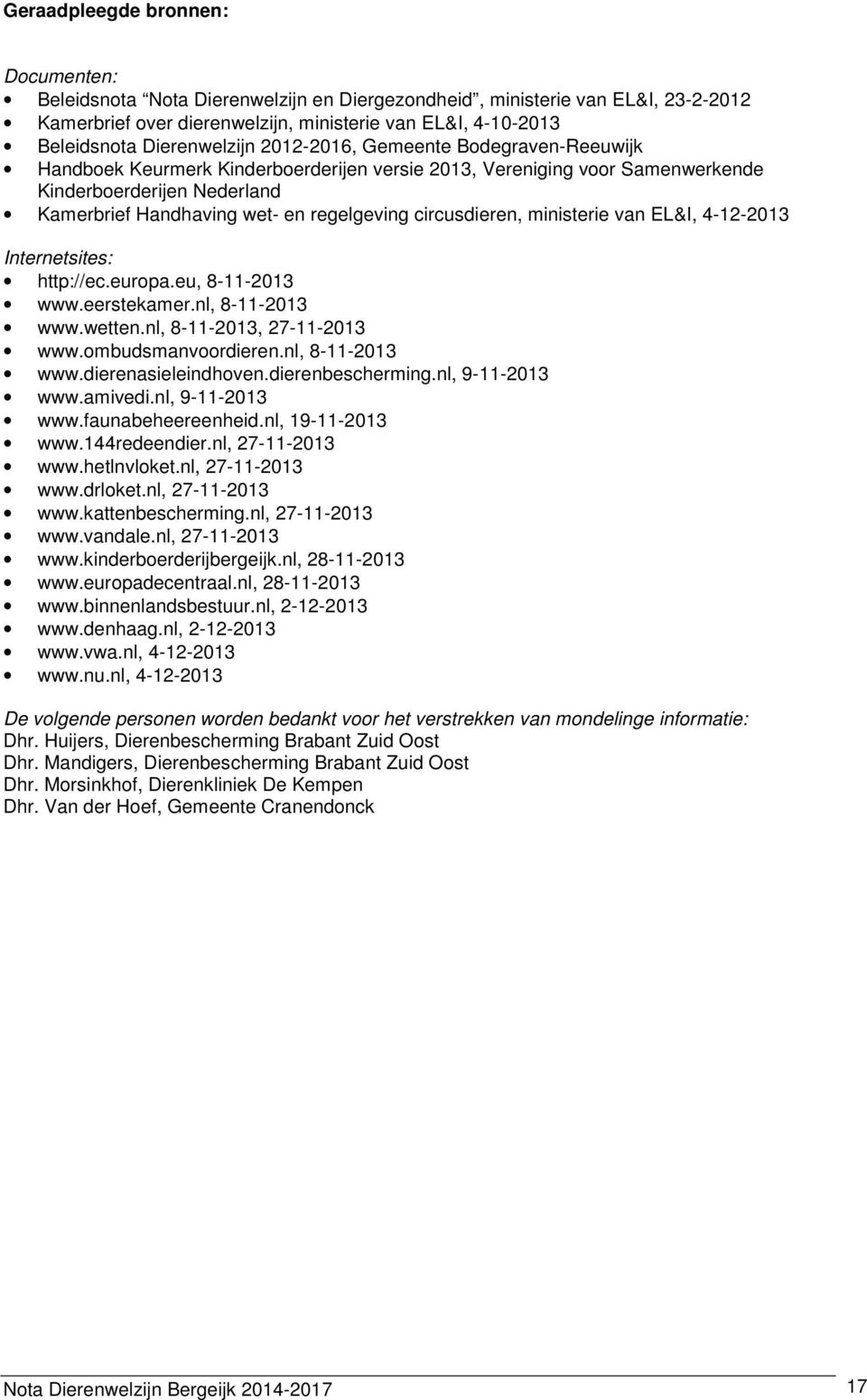 regelgeving circusdieren, ministerie van EL&I, 4-12-2013 Internetsites: http://ec.europa.eu, 8-11-2013 www.eerstekamer.nl, 8-11-2013 www.wetten.nl, 8-11-2013, 27-11-2013 www.ombudsmanvoordieren.