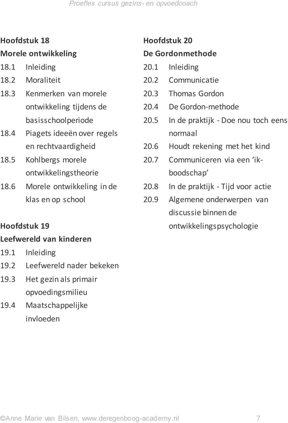 3 Het gezin als primair opvoedingsmilieu 19.4 Maatschappelijke invloeden Hoofdstuk 20 De Gordonmethode 20.1 Inleiding 20.2 Communicatie 20.3 Thomas Gordon 20.4 De Gordon-methode 20.