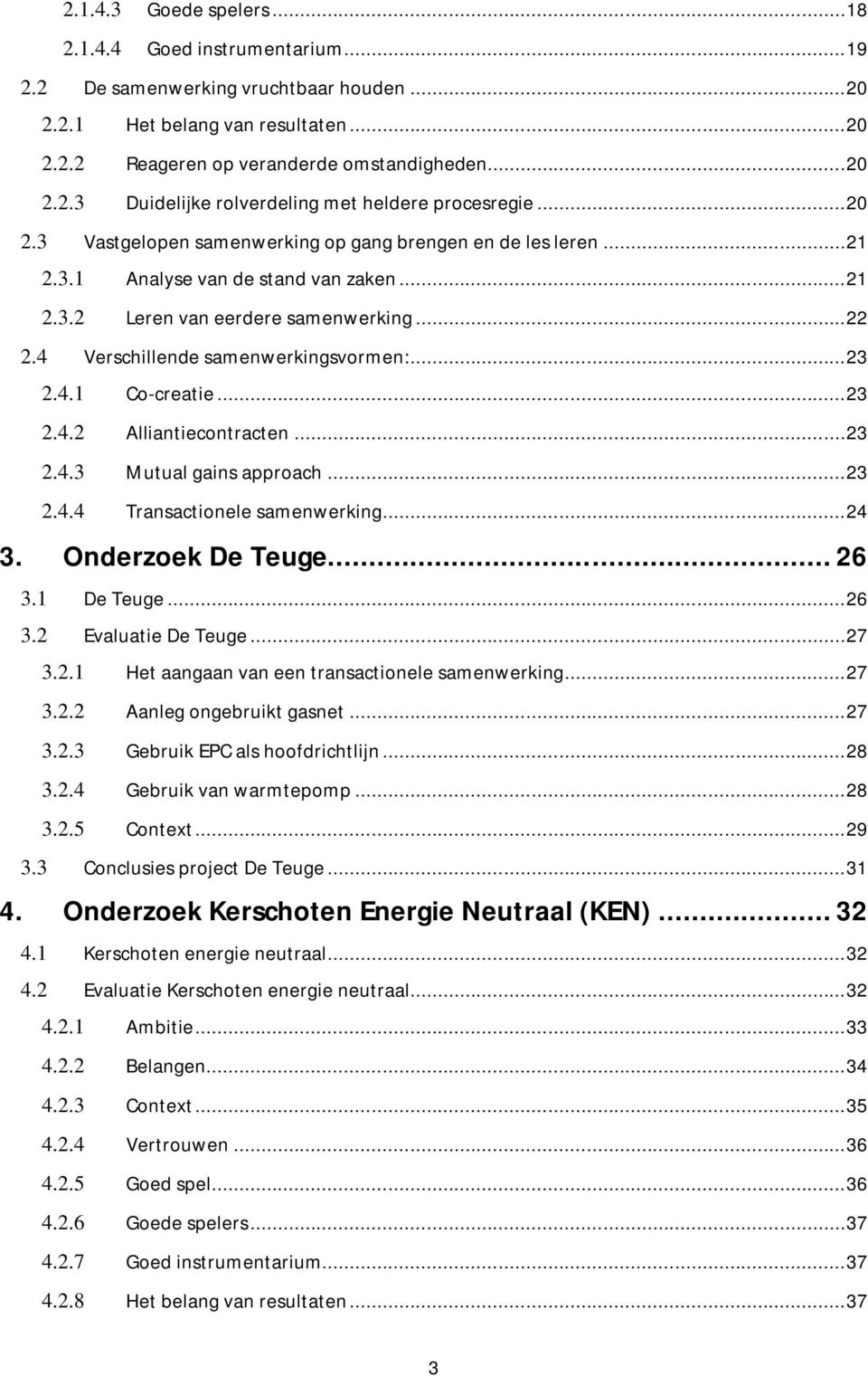 .. 23 2.4.1 Co-creatie... 23 2.4.2 Alliantiecontracten... 23 2.4.3 Mutual gains approach... 23 2.4.4 Transactionele samenwerking... 24 3. Onderzoek De Teuge... 26 3.1 De Teuge... 26 3.2 Evaluatie De Teuge.