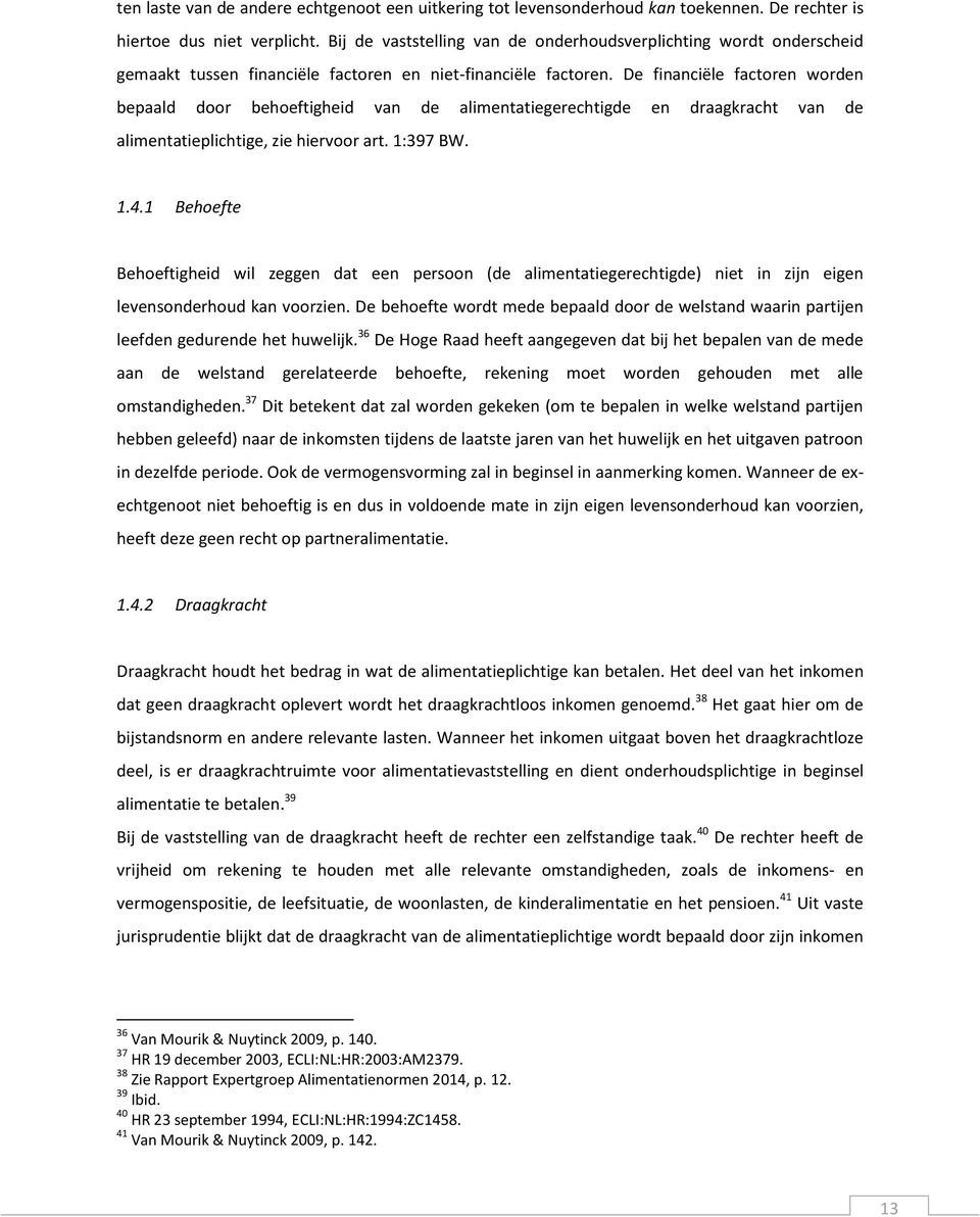 De financiële factoren worden bepaald door behoeftigheid van de alimentatiegerechtigde en draagkracht van de alimentatieplichtige, zie hiervoor art. 1:397 BW. 1.4.