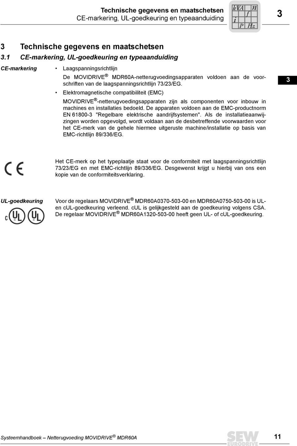 Elektromagnetische compatibiliteit (EMC) MOVIDRIVE -netterugvoedingsapparaten zijn als componenten voor inbouw in machines en installaties bedoeld.