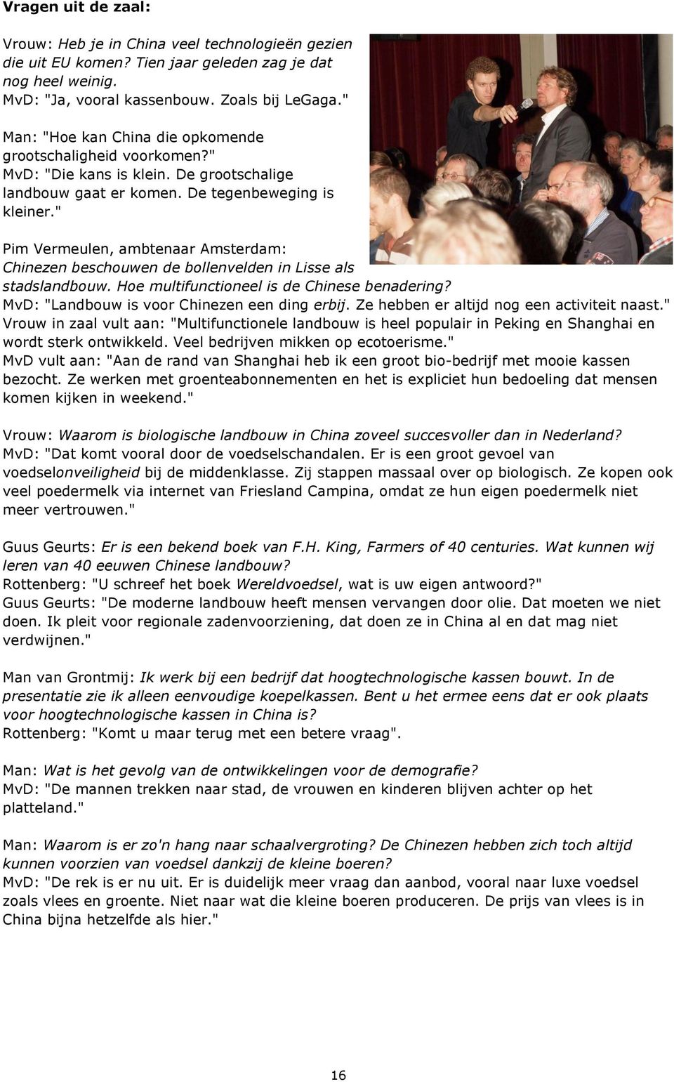 " Pim Vermeulen, ambtenaar Amsterdam: Chinezen beschouwen de bollenvelden in Lisse als stadslandbouw. Hoe multifunctioneel is de Chinese benadering? MvD: "Landbouw is voor Chinezen een ding erbij.