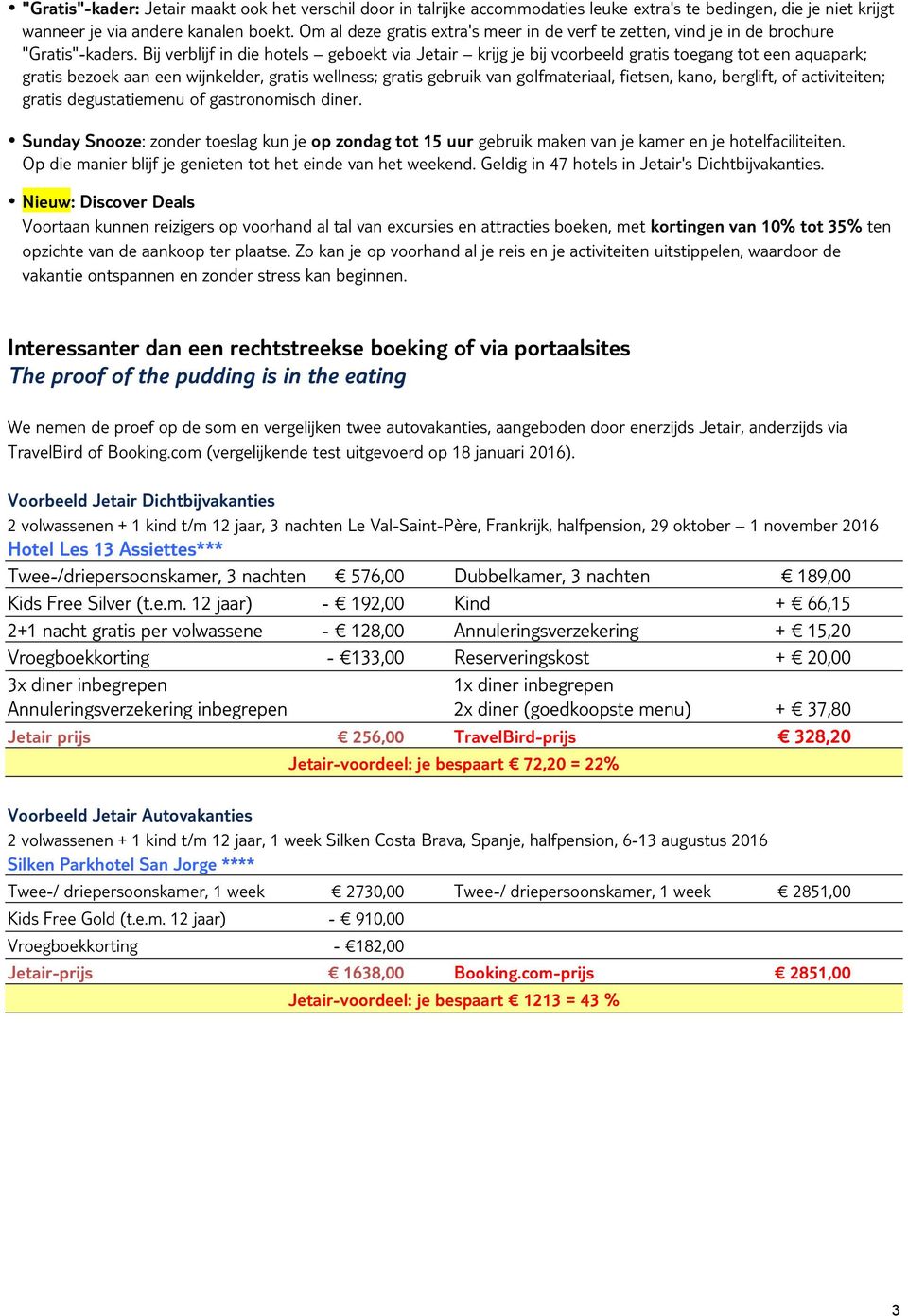 Bij verblijf in die hotels geboekt via Jetair krijg je bij voorbeeld gratis toegang tot een aquapark; gratis bezoek aan een wijnkelder, gratis wellness; gratis gebruik van golfmateriaal, fietsen,
