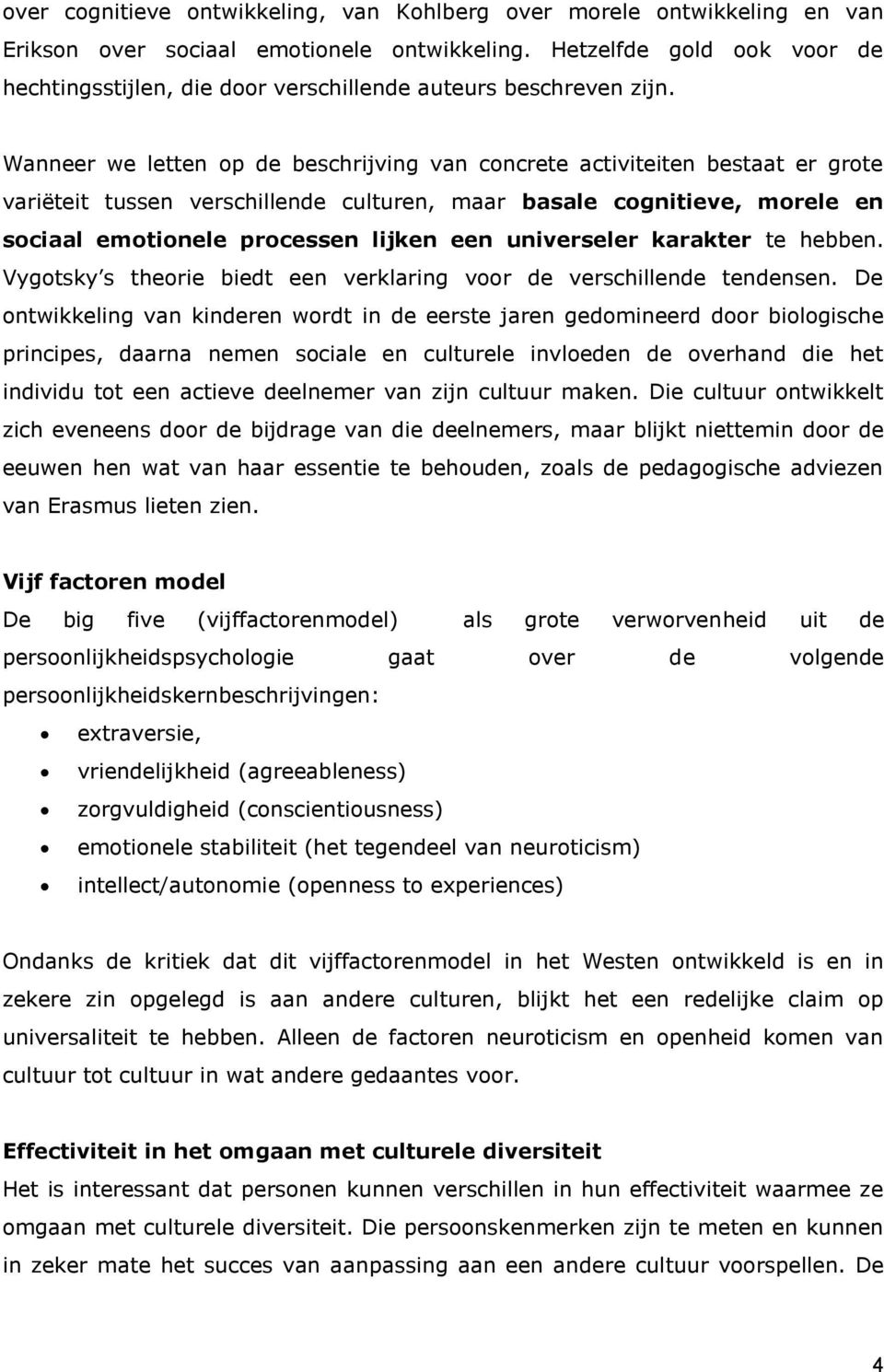 Wanneer we letten op de beschrijving van concrete activiteiten bestaat er grote variëteit tussen verschillende culturen, maar basale cognitieve, morele en sociaal emotionele processen lijken een