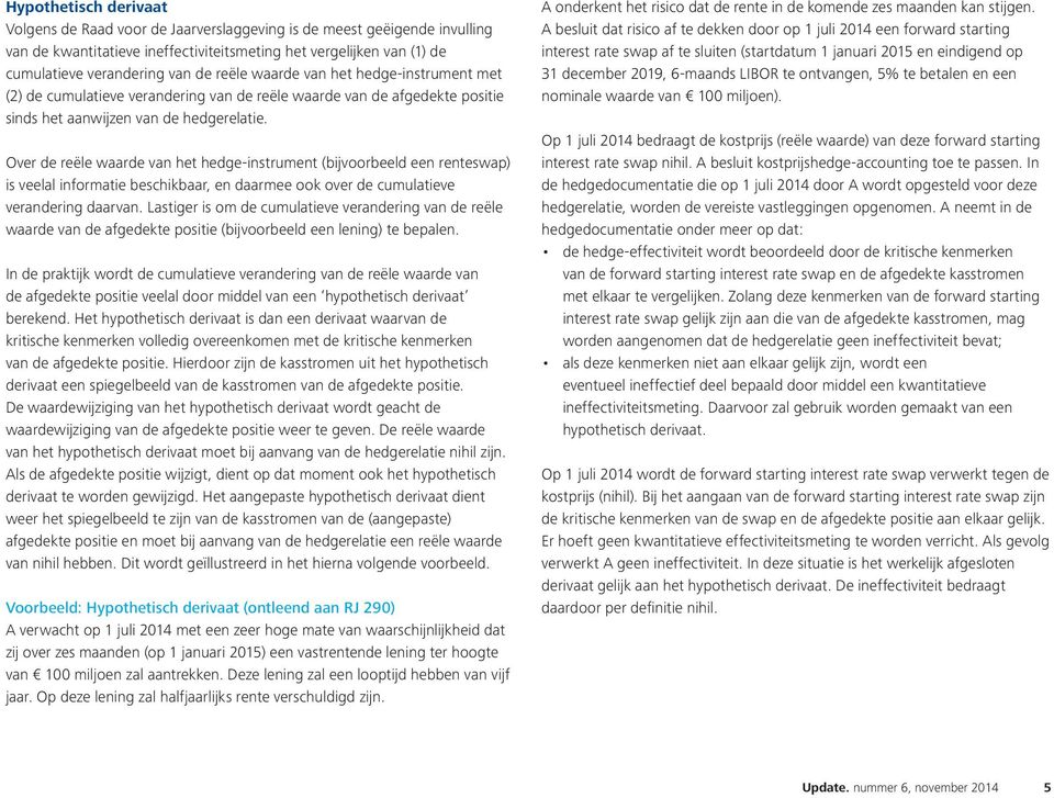 Over de reële waarde van het hedge-instrument (bijvoorbeeld een renteswap) is veelal informatie beschikbaar, en daarmee ook over de cumulatieve verandering daarvan.