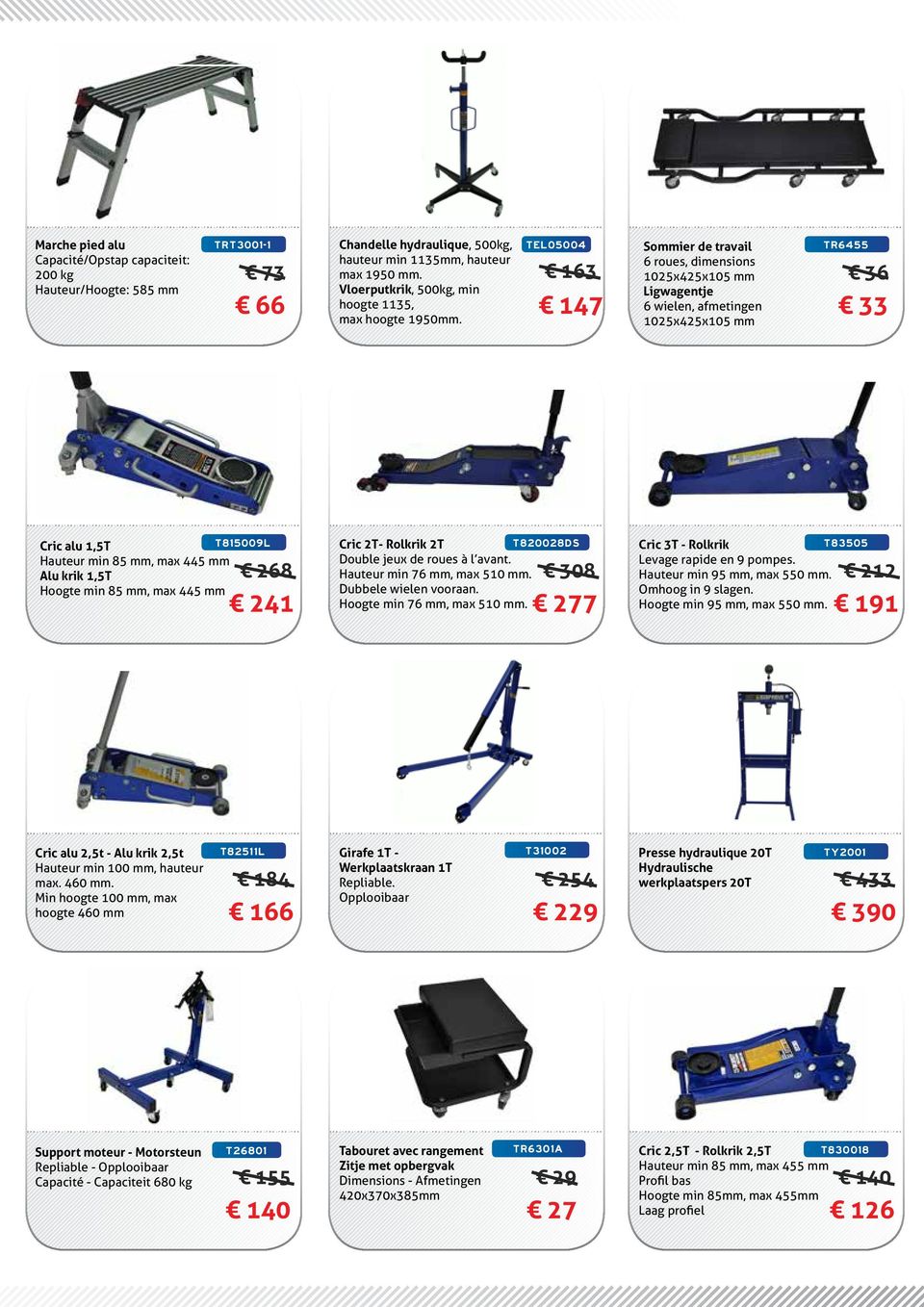 1025x425x105 mm 73 36 66 147 33 Cric alu 1,5T T815009L Hauteur min 85 mm, max 445 mm Alu krik 1,5T Hoogte min 85 mm, max 445 mm Cric 2T- Rolkrik 2T T820028DS Double jeux de roues à l avant.