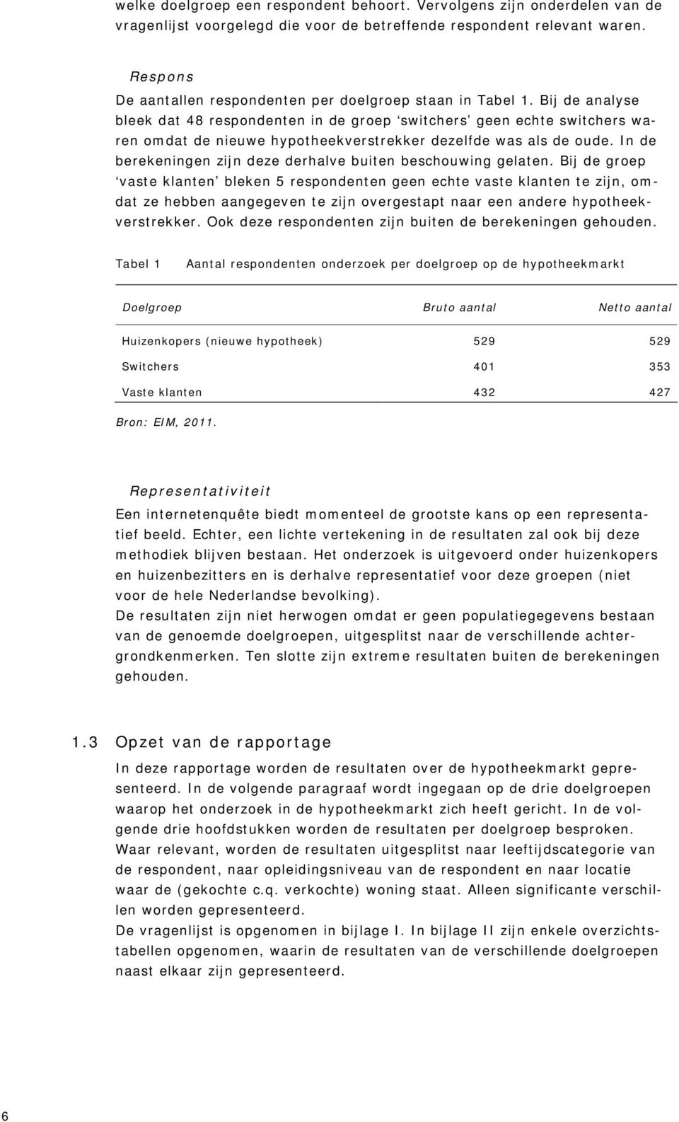 Bij de analyse bleek dat 48 respondenten in de groep switchers geen echte switchers waren omdat de nieuwe hypotheekverstrekker dezelfde was als de oude.