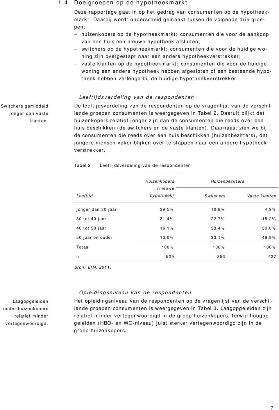 hypotheekmarkt: consumenten die voor de huidige woning zijn overgestapt naar een andere hypotheekverstrekker; vaste klanten op de hypotheekmarkt: consumenten die voor de huidige woning een andere