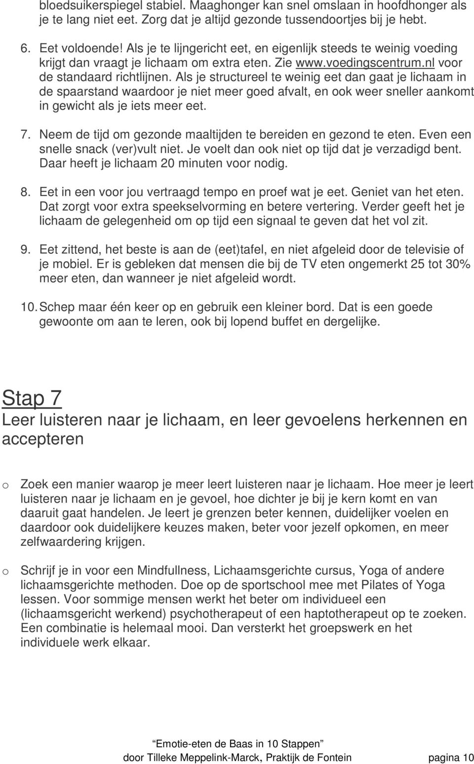 Als je structureel te weinig eet dan gaat je lichaam in de spaarstand waardoor je niet meer goed afvalt, en ook weer sneller aankomt in gewicht als je iets meer eet. 7.