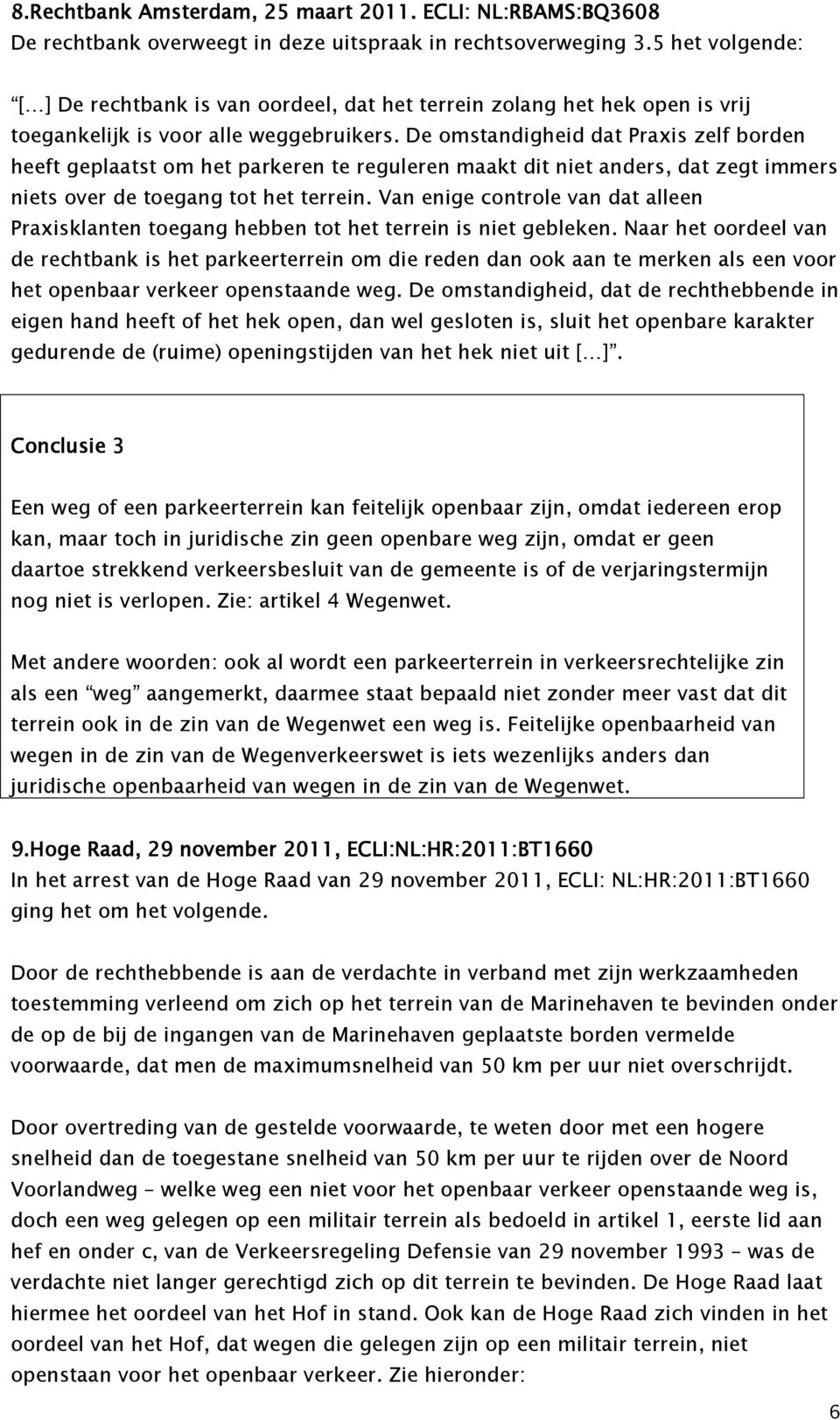 De omstandigheid dat Praxis zelf borden heeft geplaatst om het parkeren te reguleren maakt dit niet anders, dat zegt immers niets over de toegang tot het terrein.