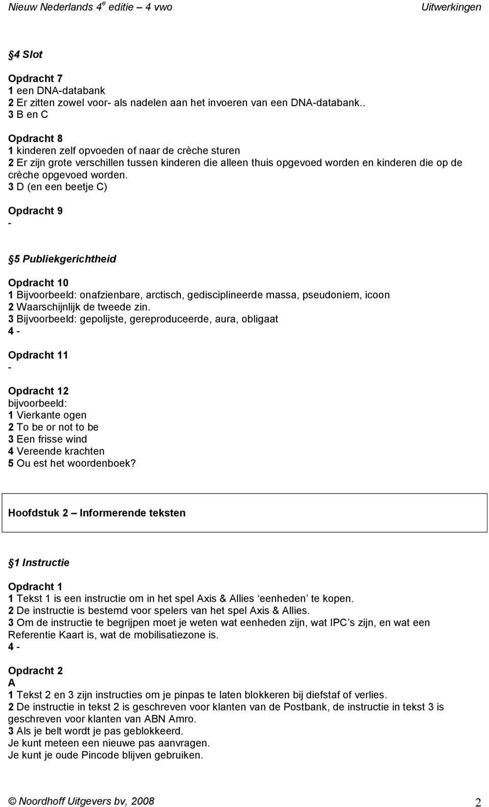 3 D (en een beetje C) Opdracht 9 5 Publiekgerichtheid 0 1 Bijvoorbeeld: onafzienbare, arctisch, gedisciplineerde massa, pseudoniem, icoon 2 Waarschijnlijk de tweede zin.