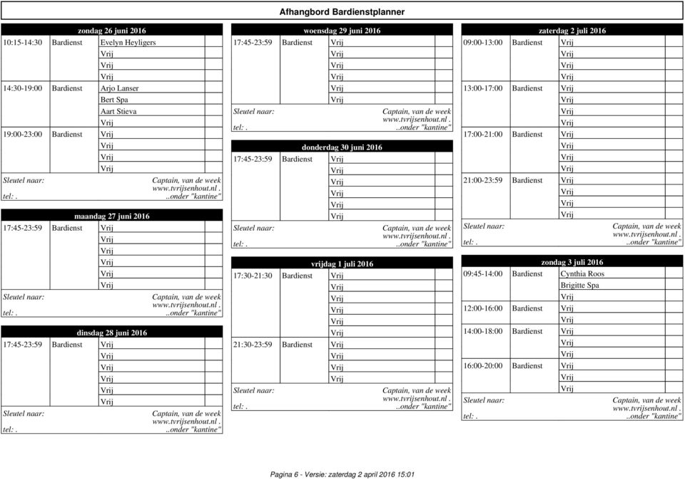 juli 2016 17:30-21:30 Bardienst 21:30-23:59 Bardienst zaterdag 2 juli 2016 09:00-13:00 Bardienst 13:00-17:00 Bardienst 17:00-21:00 Bardienst 21:00-23:59 Bardienst