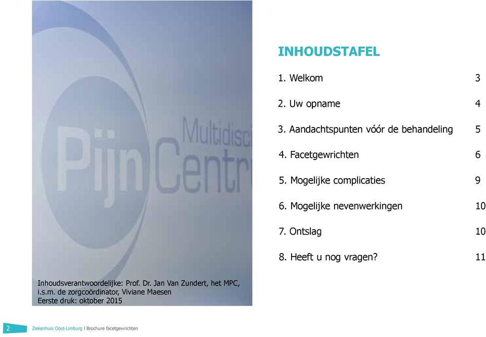 Heeft u nog vragen? 11 Inhoudsverantwoordelijke: Prof. Dr. Jan Van Zundert, het MPC, i.s.m.