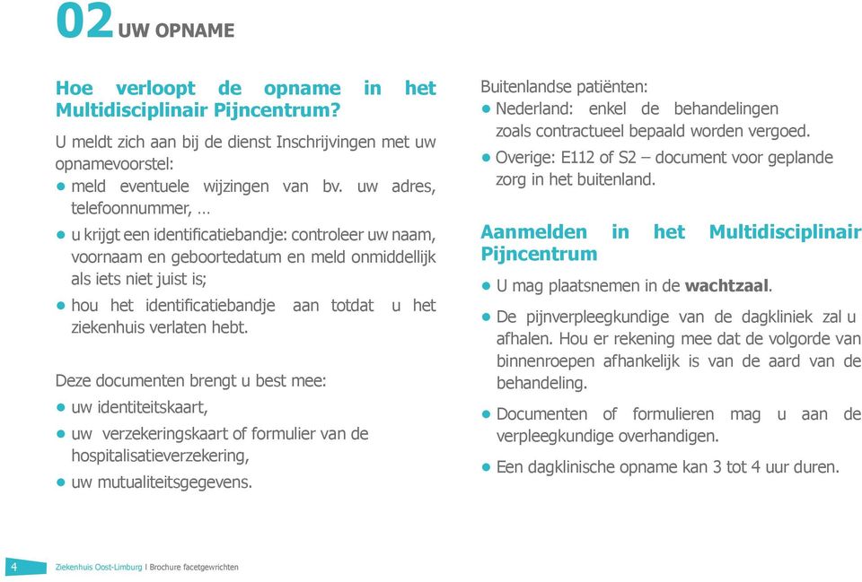 ziekenhuis verlaten hebt. Deze documenten brengt u best mee: uw identiteitskaart, uw verzekeringskaart of formulier van de hospitalisatieverzekering, uw mutualiteitsgegevens.