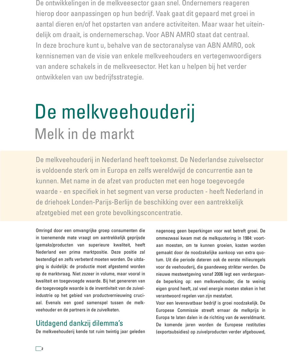 In deze brochure kunt u, behalve van de sectoranalyse van ABN AMRO, ook kennisnemen van de visie van enkele melkveehouders en vertegenwoordigers van andere schakels in de melkveesector.