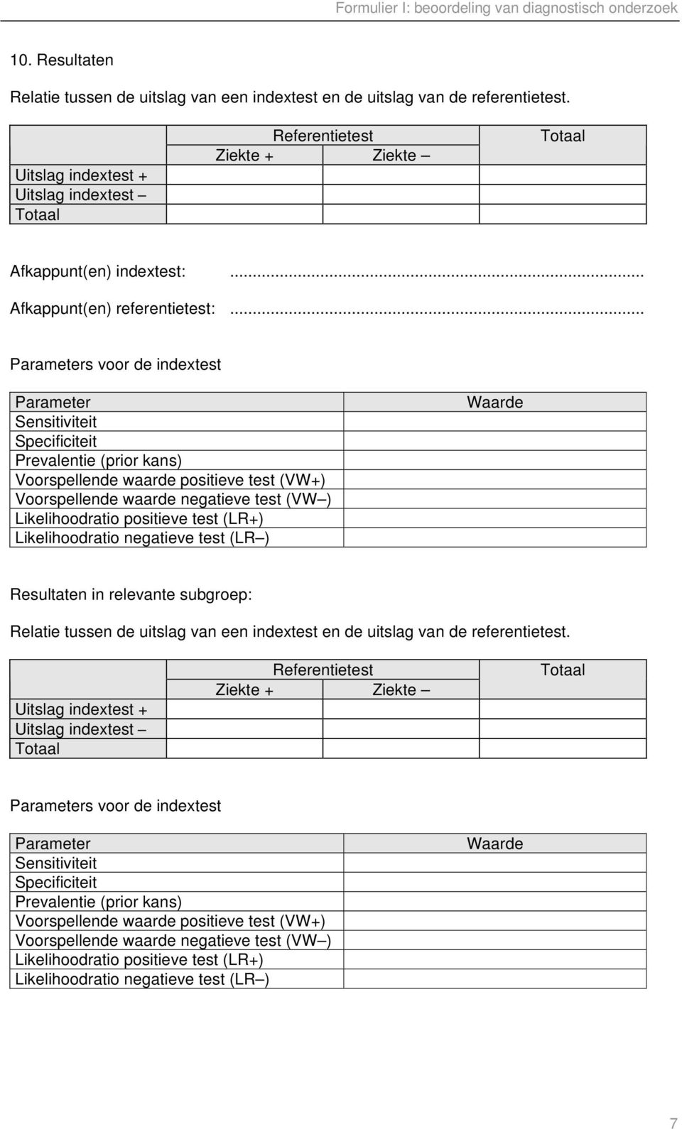 .. Parameters voor de indextest Parameter Sensitiviteit Specificiteit Prevalentie (prior kans) Voorspellende waarde positieve test (VW+) Voorspellende waarde negatieve test (VW ) Likelihoodratio