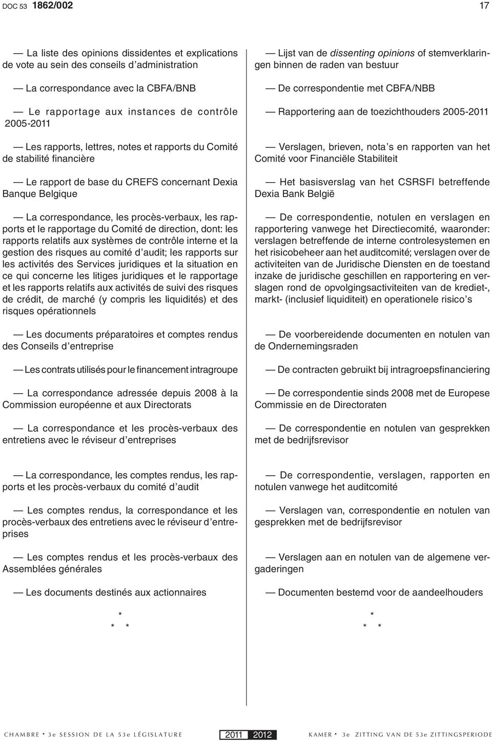 rapportage du Comité de direction, dont: les rapports relatifs aux systèmes de contrôle interne et la gestion des risques au comité d audit; les rapports sur les activités des Services juridiques et