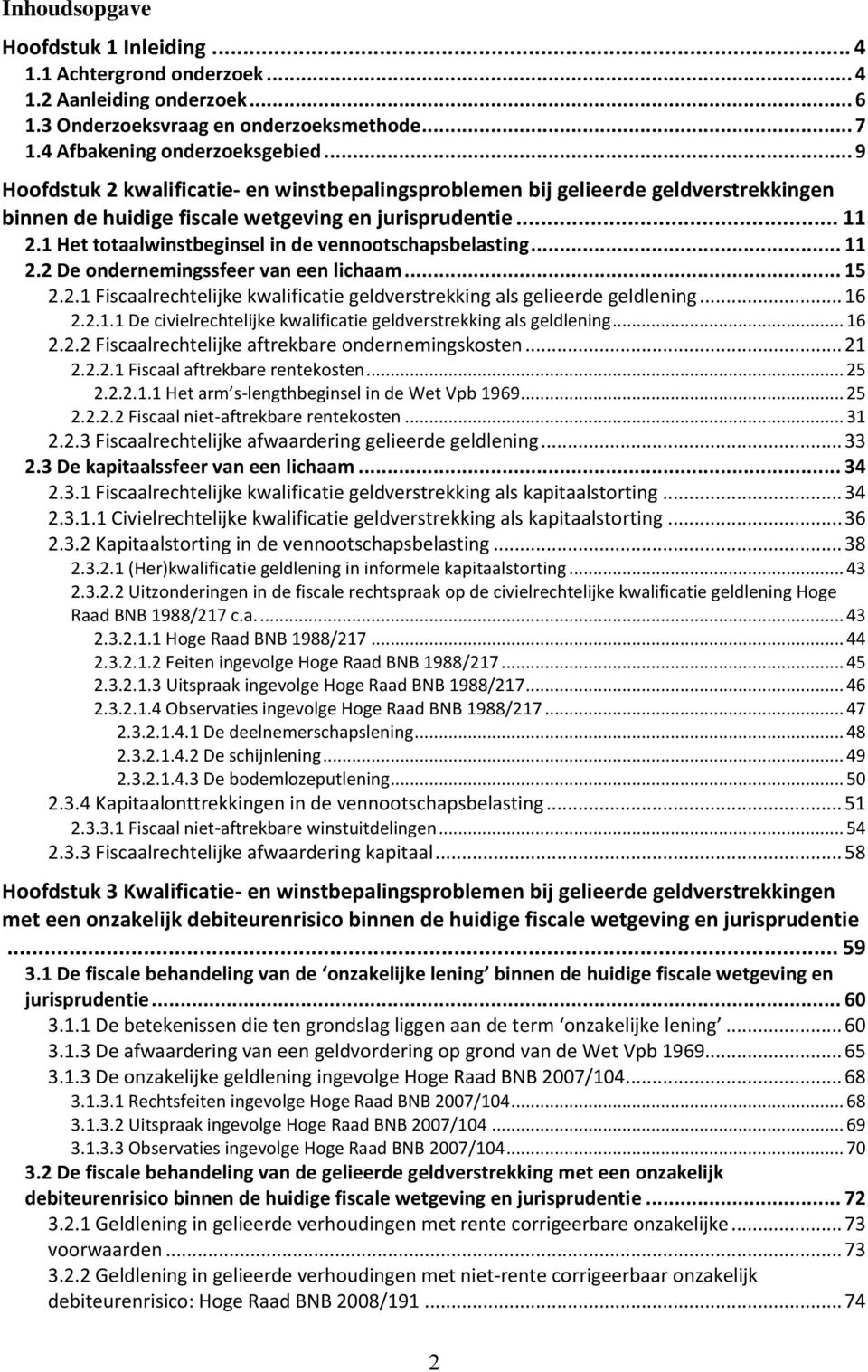 1 Het totaalwinstbeginsel in de vennootschapsbelasting... 11 2.2 De ondernemingssfeer van een lichaam... 15 2.2.1 Fiscaalrechtelijke kwalificatie geldverstrekking als gelieerde geldlening... 16 2.2.1.1 De civielrechtelijke kwalificatie geldverstrekking als geldlening.