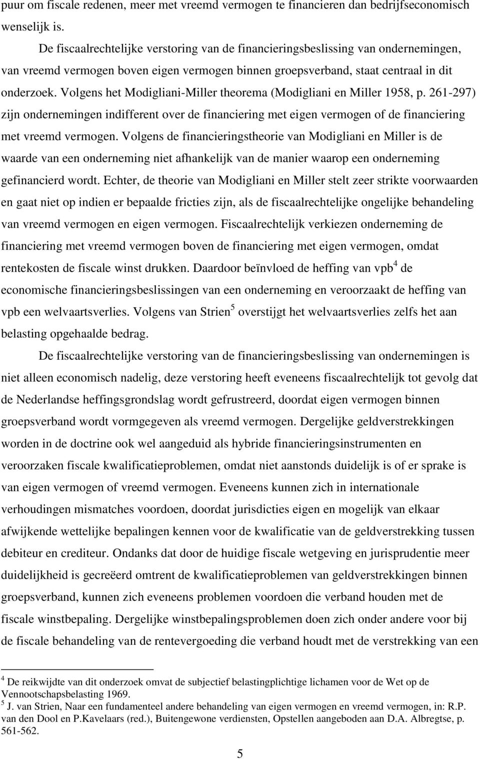 Volgens het Modigliani-Miller theorema (Modigliani en Miller 1958, p. 261-297) zijn ondernemingen indifferent over de financiering met eigen vermogen of de financiering met vreemd vermogen.