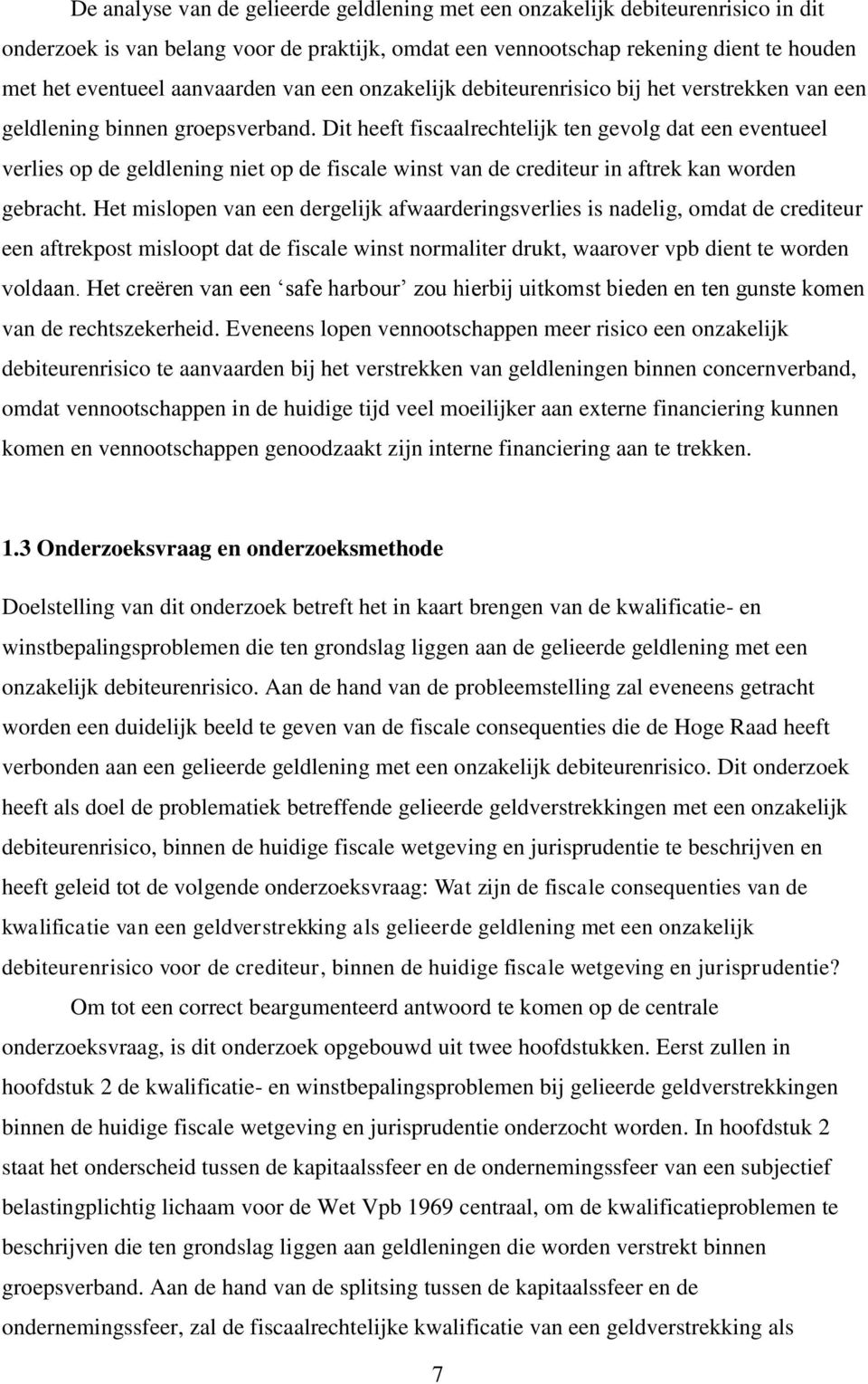 Dit heeft fiscaalrechtelijk ten gevolg dat een eventueel verlies op de geldlening niet op de fiscale winst van de crediteur in aftrek kan worden gebracht.