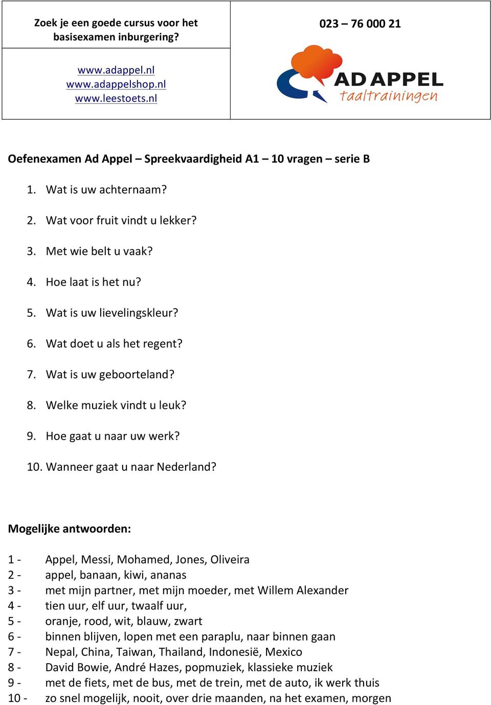 1 - Appel, Messi, Mohamed, Jones, Oliveira 2 - appel, banaan, kiwi, ananas 3 - met mijn partner, met mijn moeder, met Willem Alexander 4 - tien uur, elf uur, twaalf uur, 5 - oranje, rood, wit, blauw,