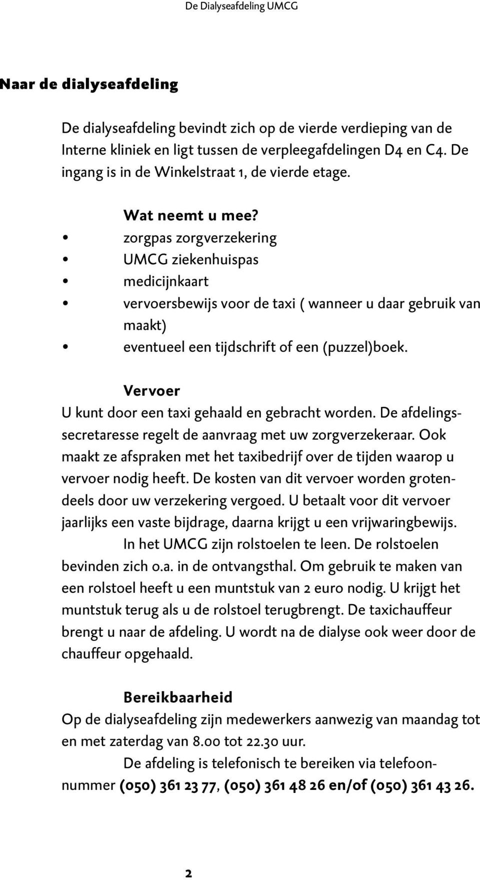 zorgpas zorgverzekering UMCG ziekenhuispas medicijnkaart vervoersbewijs voor de taxi ( wanneer u daar gebruik van maakt) eventueel een tijdschrift of een (puzzel)boek.