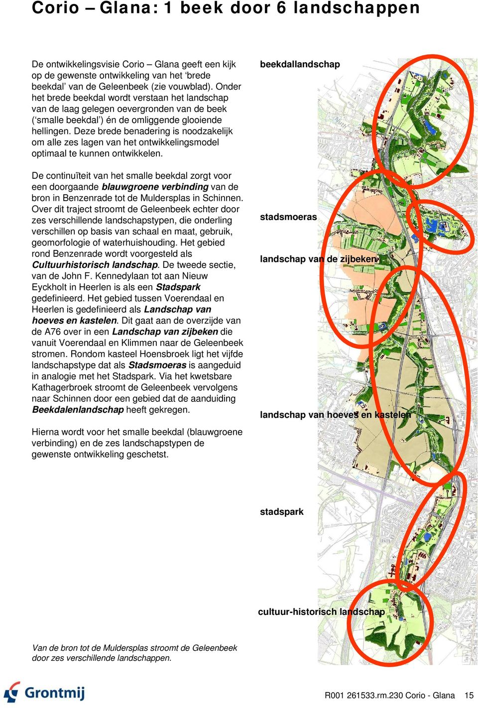 Deze brede benadering is noodzakelijk om alle zes lagen van het ontwikkelingsmodel optimaal te kunnen ontwikkelen.