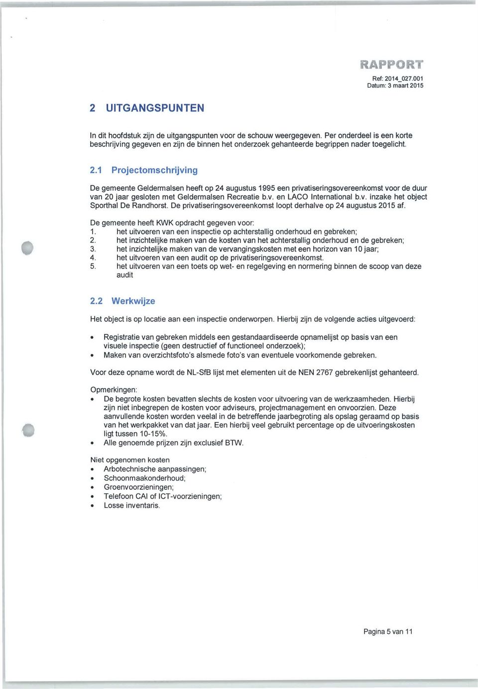 1 Projectomschrijving De gemeente Geldermalsen heeft op 24 augustus 1995 een privatiseringsovereenkomst voor de duur van 20 jaar gesloten met Geldermalsen Recreatie b.v. en LACO International b.v. inzake het object Sporthal De Randhorst.