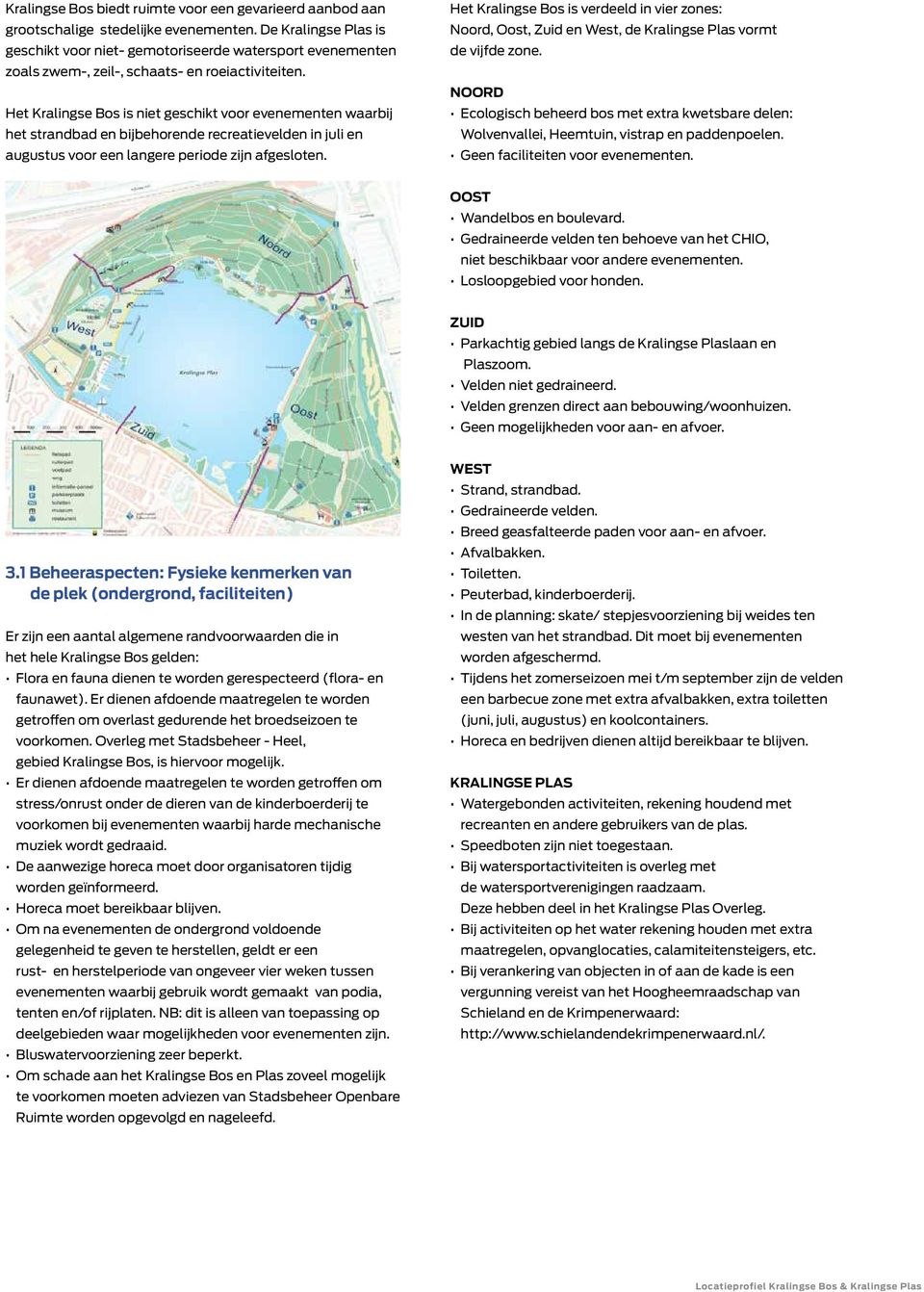 Het Kralingse Bos is niet geschikt voor evenementen waarbij het strandbad en bijbehorende recreatievelden in juli en augustus voor een langere periode zijn afgesloten.