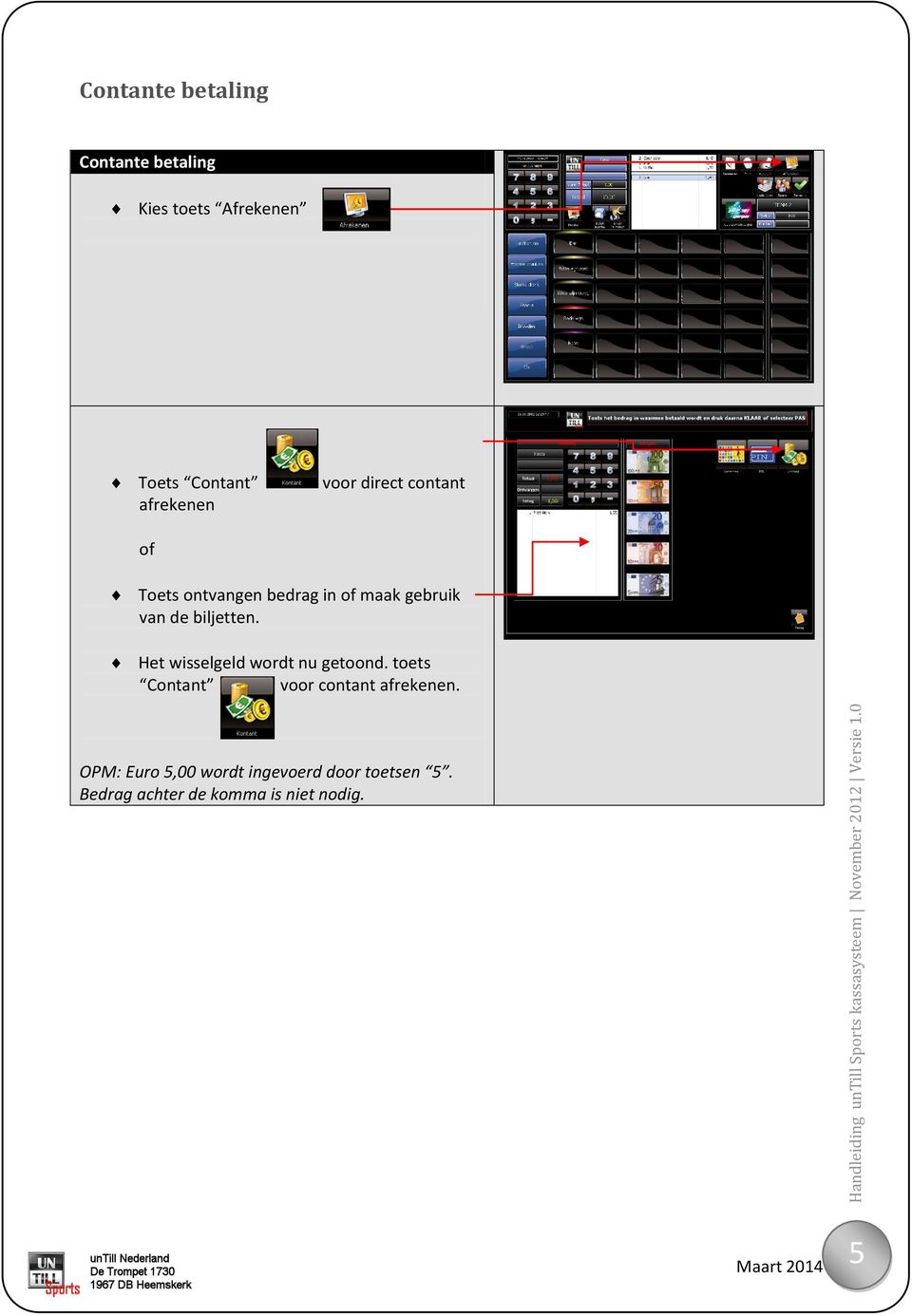 biljetten. Het wisselgeld wordt nu getoond. toets Contant voor contant afrekenen.