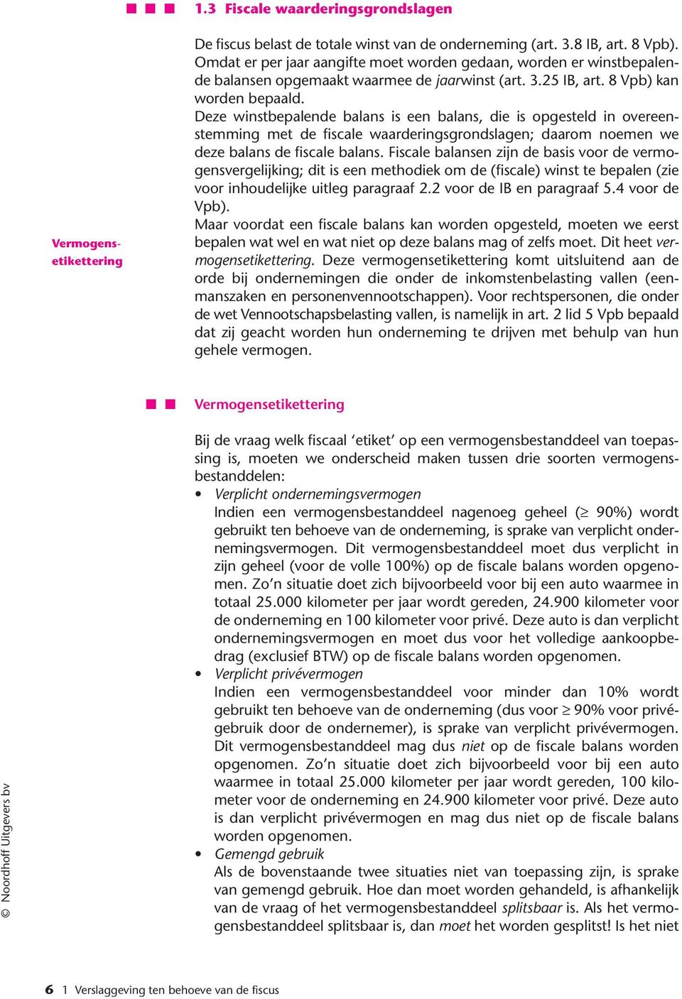 Deze winstbepalende balans is een balans, die is opgesteld in overeenstemming met de fiscale waarderingsgrondslagen; daarom noemen we deze balans de fiscale balans.