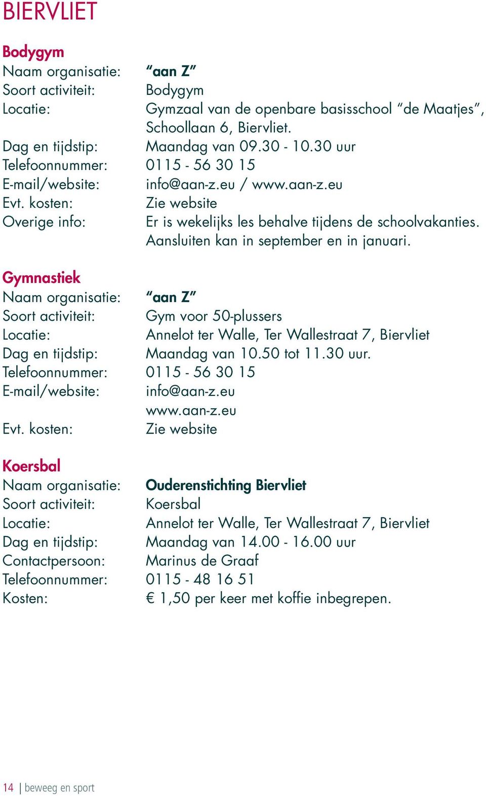 aansluiten kan in september en in januari. Gymnastiek Naam organisatie: aan Z Soort activiteit: Gym voor 50-plussers annelot ter Walle, Ter Wallestraat 7, Biervliet Dag en tijdstip: Maandag van 10.