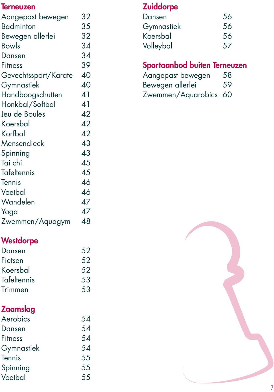 Zwemmen/Aquagym 48 Zuiddorpe Dansen 56 Gymnastiek 56 Koersbal 56 Volleybal 57 Sportaanbod buiten Terneuzen Aangepast bewegen 58 Bewegen allerlei 59