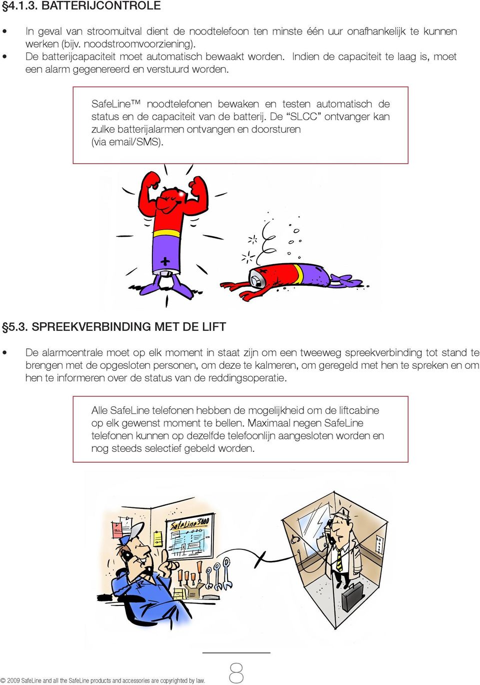 SafeLine noodtelefonen bewaken en testen automatisch de status en de capaciteit van de batterij. De SLCC ontvanger kan zulke batterijalarmen ontvangen en doorsturen (via email/sms). 5.3.