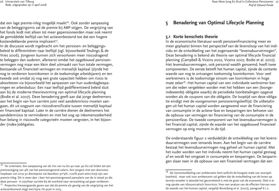 In de discussie wordt ingebracht om het pensioen- en beleggingsbeleid te differentiëren naar leeftijd (vgl. bijvoorbeeld Teulings & de Vries 2006).