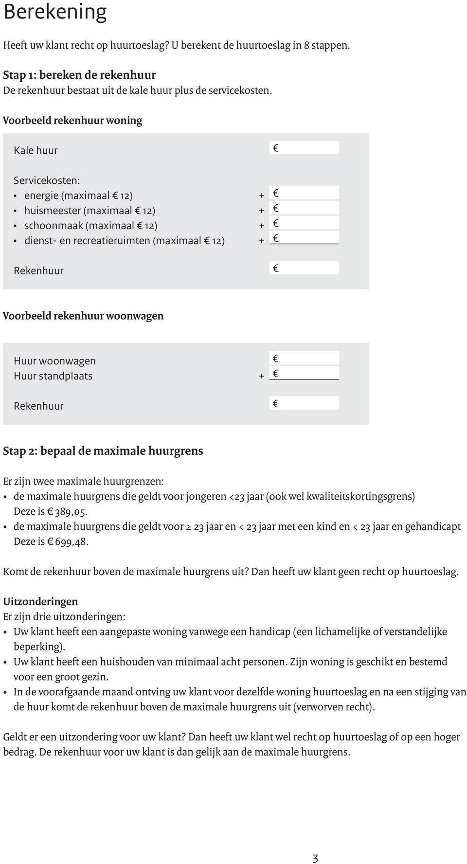 rekenhuur woonwagen Huur woonwagen Huur standplaats + Rekenhuur Stap 2: bepaal de maximale huurgrens Er zijn twee maximale huurgrenzen: de maximale huurgrens die geldt voor jongeren <23 jaar (ook wel