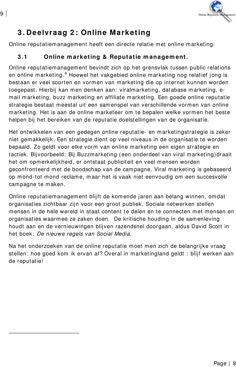 8 Hoewel het vakgebied online marketing nog relatief jong is bestaan er veel soorten en vormen van marketing die op internet kunnen worden toegepast.