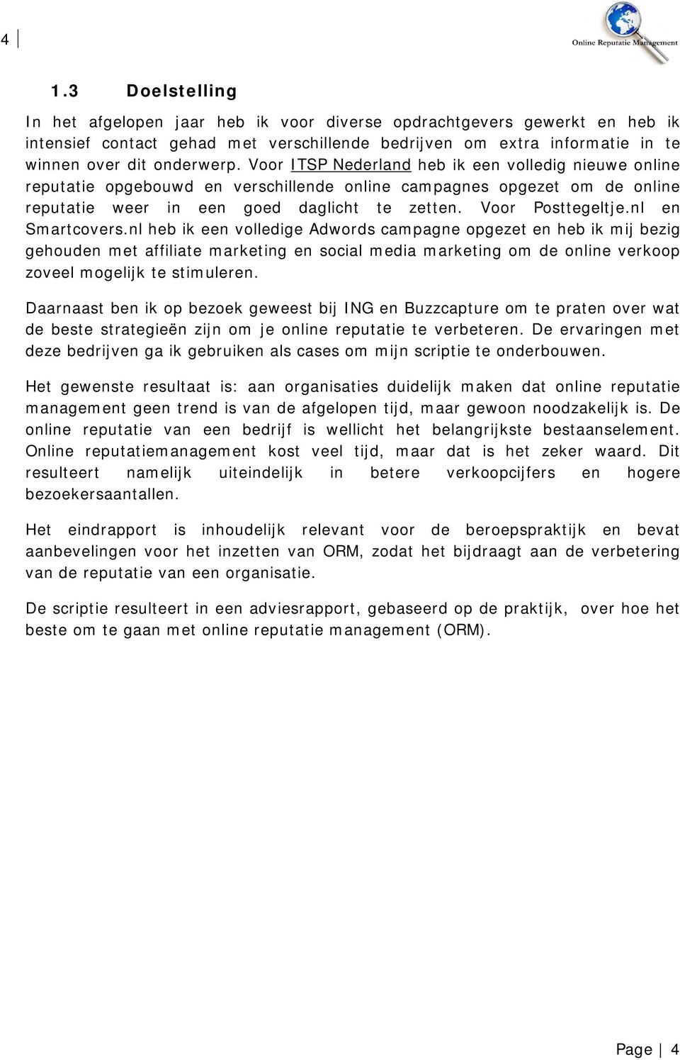 nl en Smartcovers.nl heb ik een volledige Adwords campagne opgezet en heb ik mij bezig gehouden met affiliate marketing en social media marketing om de online verkoop zoveel mogelijk te stimuleren.