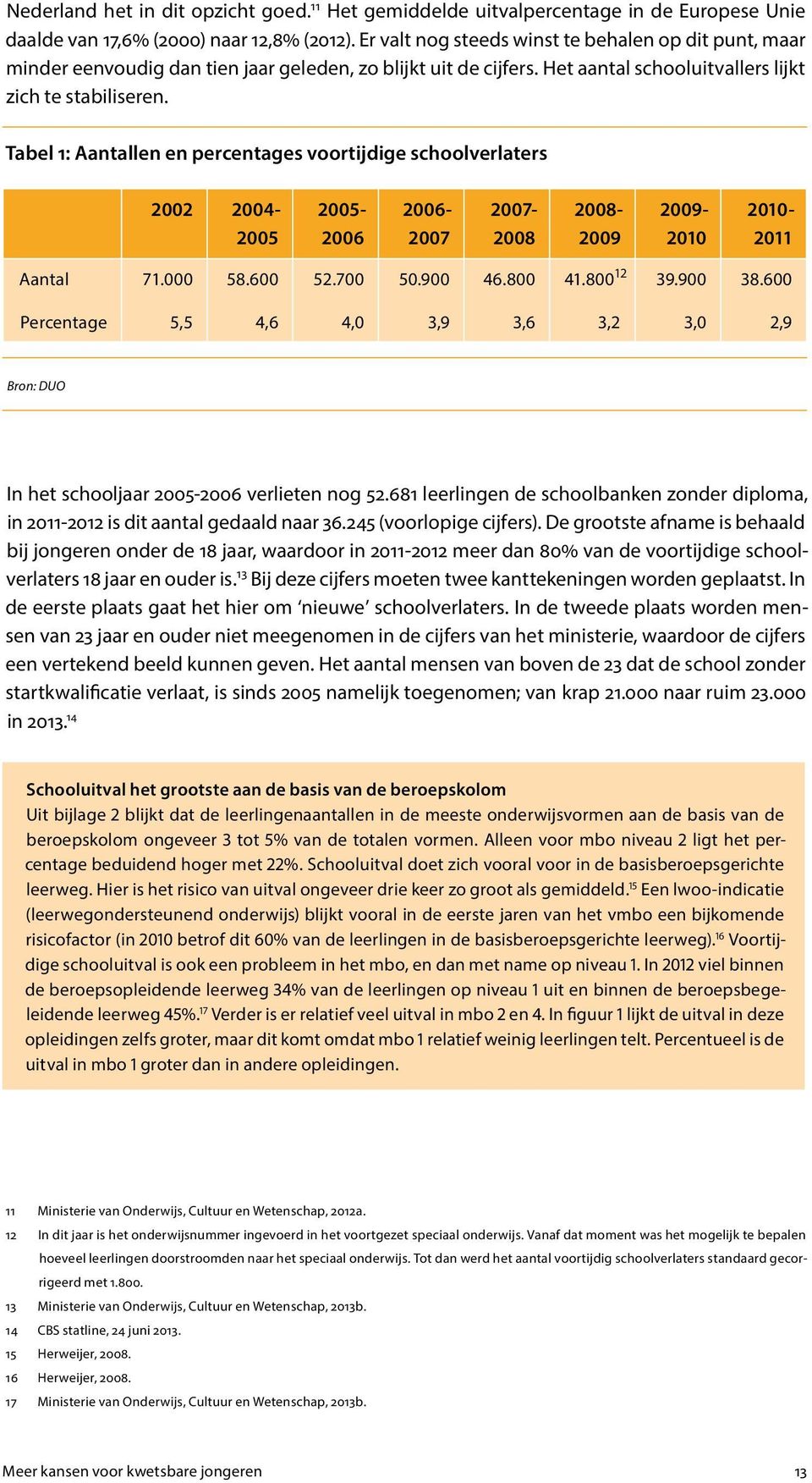 Tabel 1: Aantallen en percentages voortijdige schoolverlaters 2002 2004-2005- 2006-2007- 2008-2009- 2010-2005 2006 2007 2008 2009 2010 2011 Aantal 71.000 58.600 52.700 50.900 46.800 41.800 12 39.