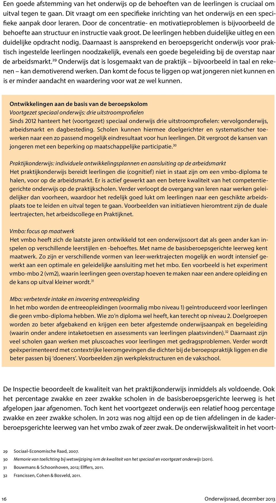 Door de concentratie- en motivatieproblemen is bijvoorbeeld de behoefte aan structuur en instructie vaak groot. De leerlingen hebben duidelijke uitleg en een duidelijke opdracht nodig.