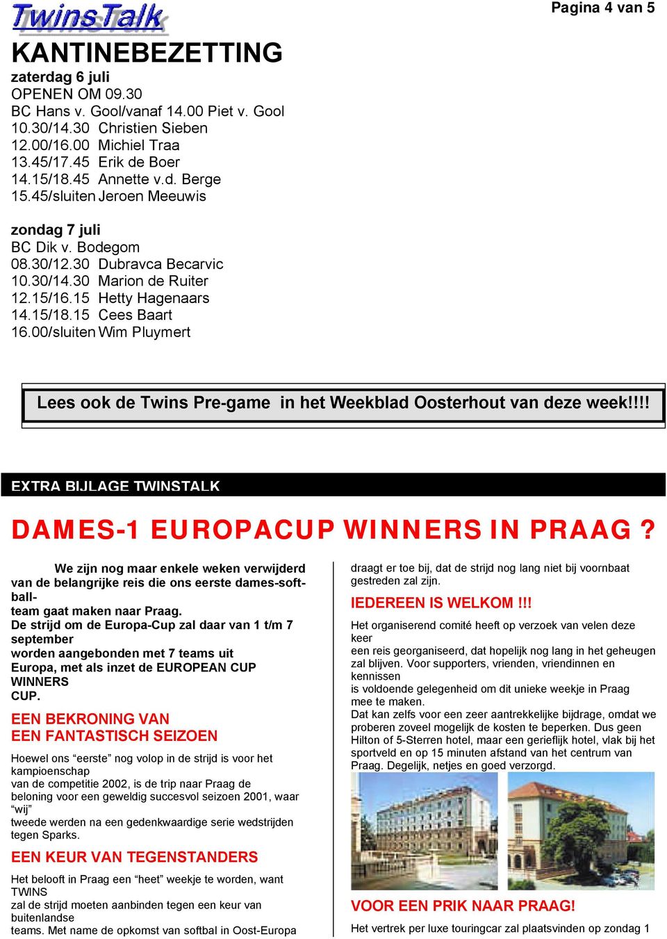 00/sluiten Wim Pluymert Lees ook de Twins Pre-game in het Weekblad Oosterhout van deze week!!!! EXTRA BIJLAGE TWINSTALK TALK DAMES-1 EUROPACUP WINNERS IN PRAAG?