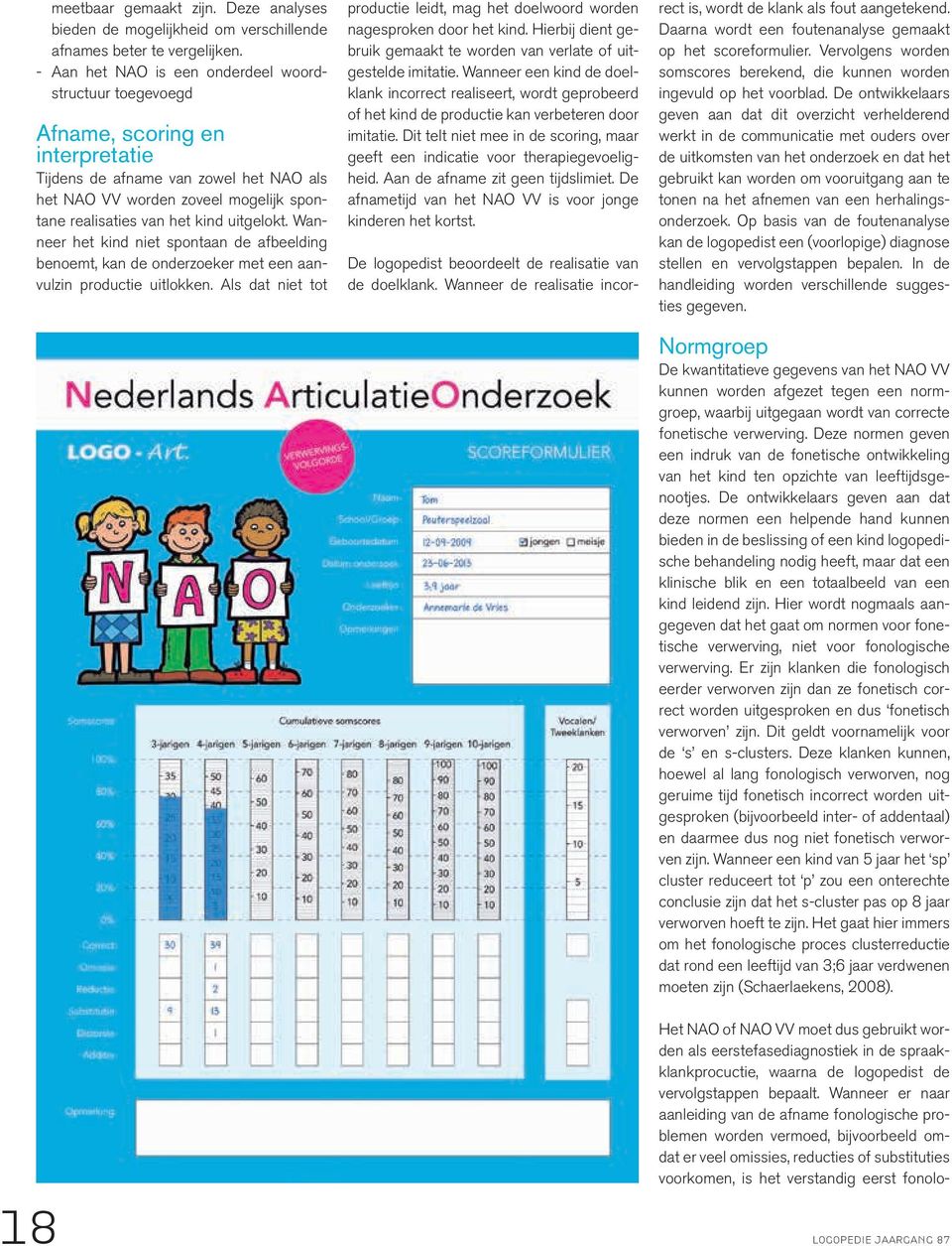 uitgelokt. Wanneer het kind niet spontaan de afbeelding benoemt, kan de onderzoeker met een aanvulzin productie uitlokken.