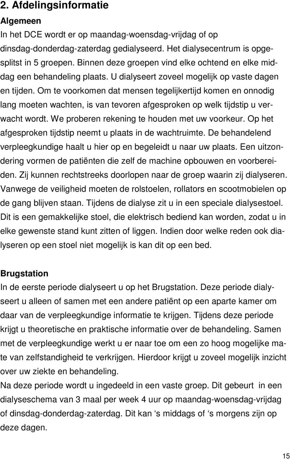 Om te voorkomen dat mensen tegelijkertijd komen en onnodig lang moeten wachten, is van tevoren afgesproken op welk tijdstip u verwacht wordt. We proberen rekening te houden met uw voorkeur.