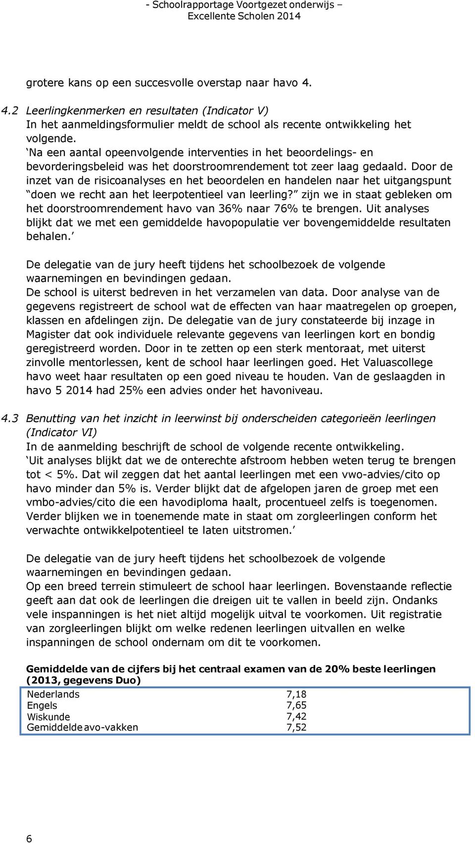 Door de inzet van de risicoanalyses en het beoordelen en handelen naar het uitgangspunt doen we recht aan het leerpotentieel van leerling?