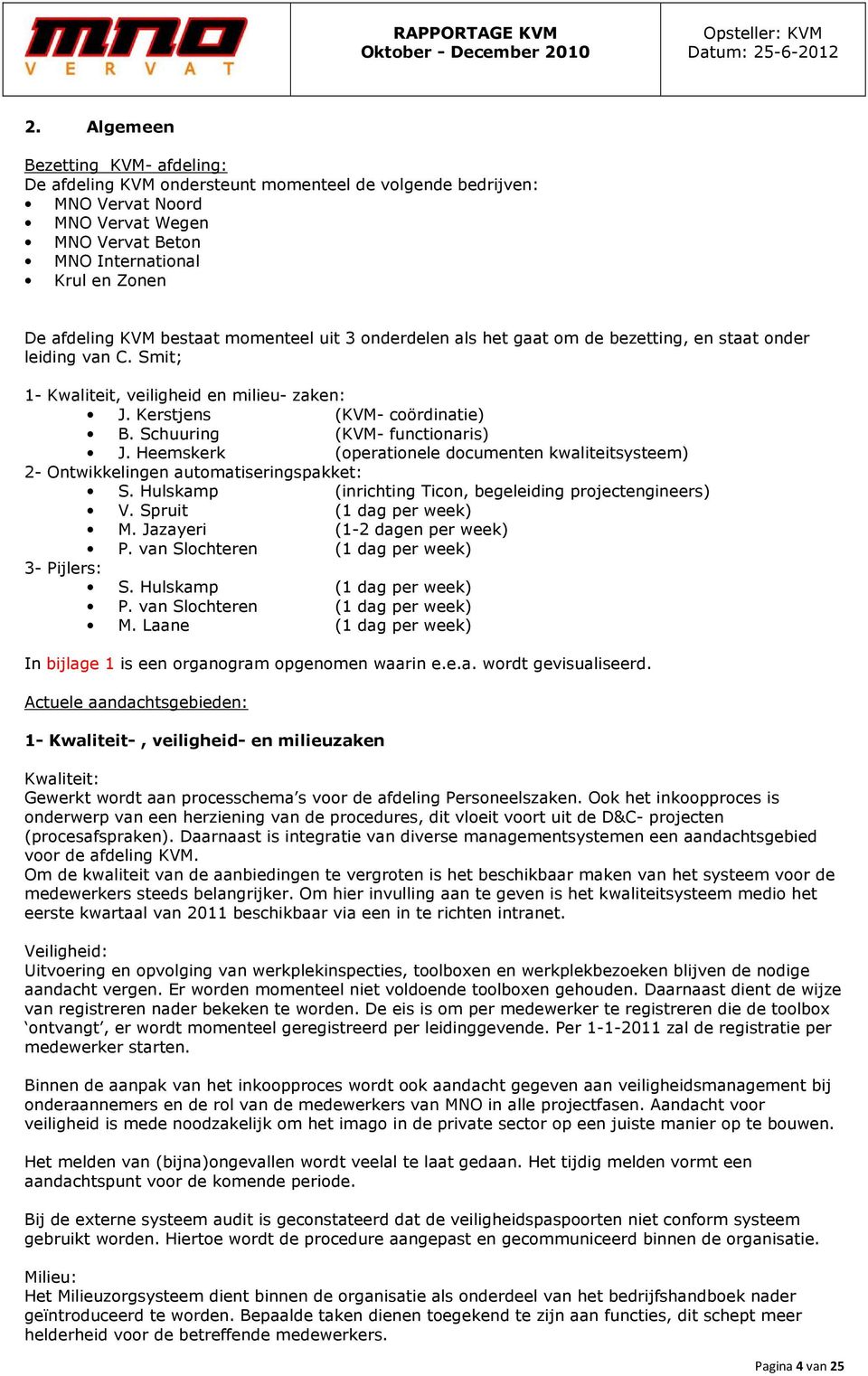 Schuuring (KVM- functionaris) J. Heemskerk (operationele documenten kwaliteitsysteem) 2- Ontwikkelingen automatiseringspakket: S. Hulskamp (inrichting Ticon, begeleiding projectengineers) V.